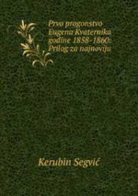 Prvo progonstvo Eugena Kvaternika godine 1858-1860: Prilog za najnoviju .