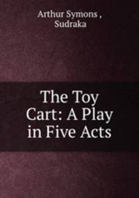 The Toy Cart: A Play in Five Acts