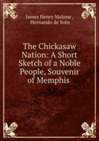 The Chickasaw Nation: A Short Sketch of a Noble People, Souvenir of Memphis .