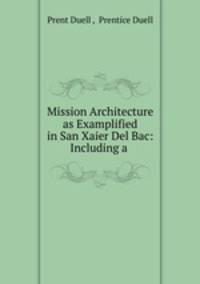 Mission Architecture as Examplified in San Xaier Del Bac: Including a .