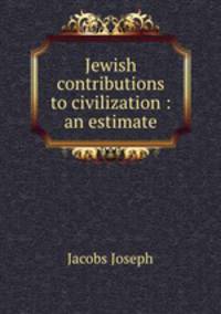 Jewish contributions to civilization : an estimate