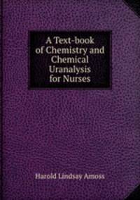 A Text-book of Chemistry and Chemical Uranalysis for Nurses