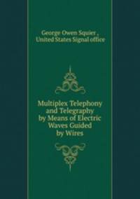 Multiplex Telephony and Telegraphy by Means of Electric Waves Guided by Wires