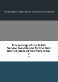 Proceedings of the Public Service Commission for the First District, State of New York, from .. 7