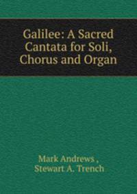 Galilee: A Sacred Cantata for Soli, Chorus and Organ
