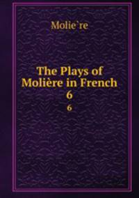 The Plays of Molire in French. 6