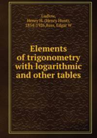 Elements of trigonometry with logarithmic and other tables