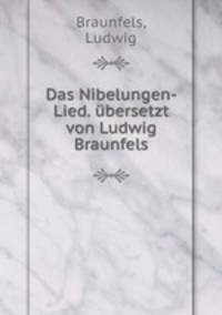 Das Nibelungen-Lied. bersetzt von Ludwig Braunfels