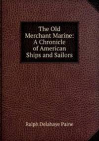 The Old Merchant Marine: A Chronicle of American Ships and Sailors