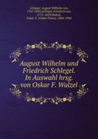 August Wilhelm und Friedrich Schlegel. In Auswahl hrsg. von Oskar F. Walzel