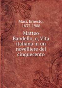 Matteo Bandello, o, Vita italiana in un novelliere del cinquecento