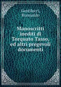 Manoscritti inediti di Torquato Tasso, ed altri pregevoli documenti