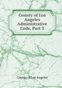 County of Los Angeles Administrative Code, Part 3