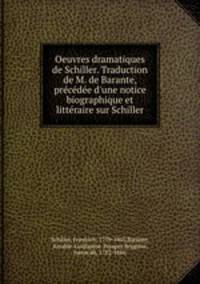 Oeuvres dramatiques de Schiller. Traduction de M. de Barante, precedee d