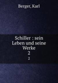 Schiller : sein Leben und seine Werke. 2