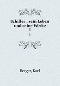Schiller : sein Leben und seine Werke. 1