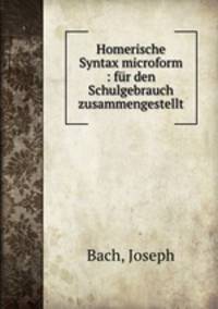 Homerische Syntax microform : fr den Schulgebrauch zusammengestellt