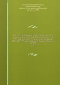 The official history of the Fifth division, U. S. A., during the period of its organization and of its operations in the European world war, 1917-1919. The Red diamond (Meuse) division. pt. 570