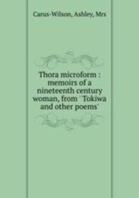 Thora microform : memoirs of a nineteenth century woman, from ` Tokiwa and other poems`