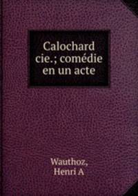 Calochard & cie.; comedie en un acte