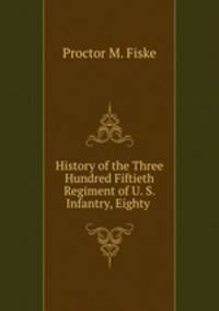 History of the Three Hundred Fiftieth Regiment of U. S. Infantry, Eighty .
