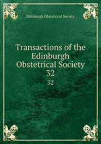 Transactions of the Edinburgh Obstetrical Society. 32