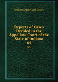 Reports of Cases Decided in the Appellate Court of the State of Indiana. 64