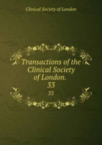 Transactions of the Clinical Society of London. .. 33