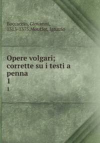 Opere volgari; corrette su i testi a penna. 1