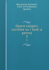 Opere volgari; corrette su i testi a penna. 3
