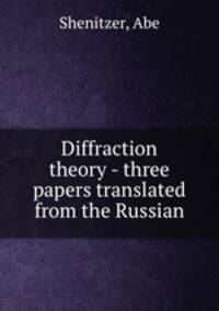 Diffraction theory - three papers translated from the Russian