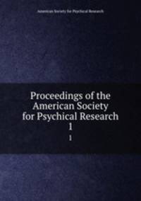 Proceedings of the American Society for Psychical Research. 1