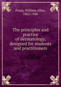 The principles and practice of dermatology, designed for students and practitioners
