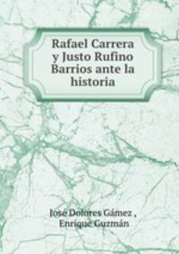 Rafael Carrera y Justo Rufino Barrios ante la historia.