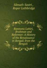 Ramtanu Lahiri, Brahman and Reformer: A History of the Renaissance in Bengal; from the Bengali .