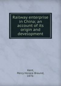 Railway enterprise in China; an account of its origin and development
