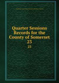 Quarter Sessions Records for the County of Somerset. 23