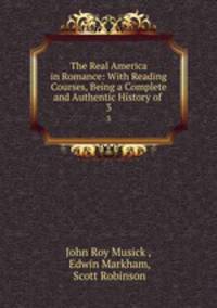 The Real America in Romance: With Reading Courses, Being a Complete and Authentic History of .. 3