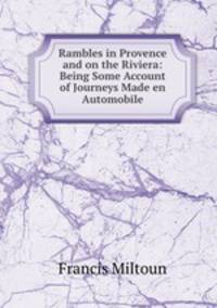 Rambles in Provence and on the Riviera: Being Some Account of Journeys Made en Automobile