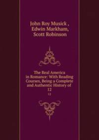 The Real America in Romance: With Reading Courses, Being a Complete and Authentic History of .. 12