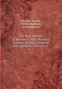 The Real America in Romance: With Reading Courses, Being a Complete and Authentic History of .. 6-7