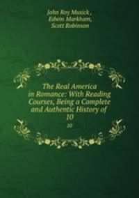 The Real America in Romance: With Reading Courses, Being a Complete and Authentic History of .. 10