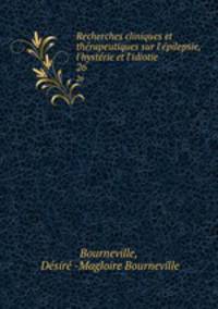 Recherches cliniques et thrapeutiques sur l`pilepsie, l`hystrie et l`idiotie. 26