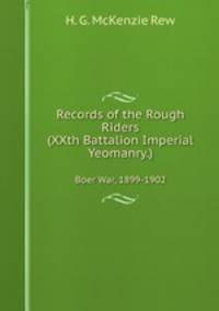 Records of the Rough Riders (XXth Battalion Imperial Yeomanry.). Boer War, 1899-1902