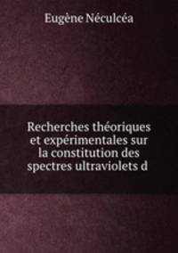 Recherches theoriques et experimentales sur la constitution des spectres ultraviolets d .