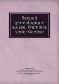 Recueil genealogique suisse. Premiere serie: Geneve