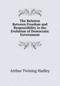 The Relation Between Freedom and Responsibility in the Evolution of Democratic Government