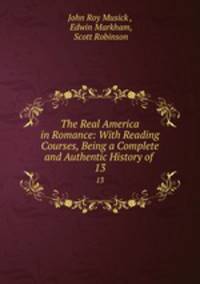 The Real America in Romance: With Reading Courses, Being a Complete and Authentic History of .. 13