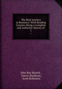 The Real America in Romance: With Reading Courses, Being a Complete and Authentic History of .. 1