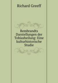 Rembrandts Darstellungen der Tobiasheilung: Eine kulturhistorische Studie